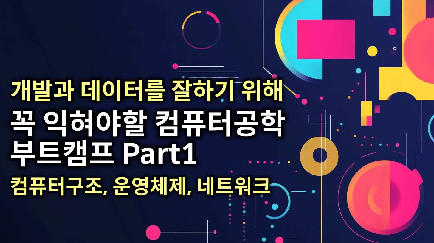 개발과 데이터를 잘하기 위해 꼭 필요한 컴퓨터공학 부트캠프 (CS 지식 Part1) 강의